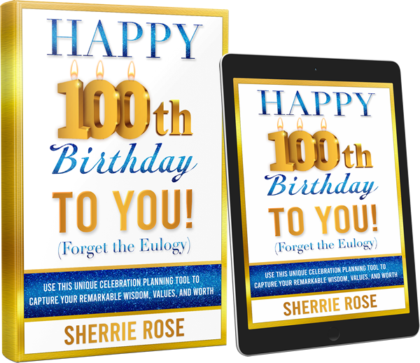 Happy 100th Birthday To You: (Forget The Eulogy) book by Sherrie Rose